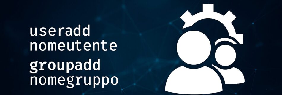 L'immagine mostra un icona con impostazioni utente per linux e con i comando per creare nome utenti e gruppi per gli utenti.